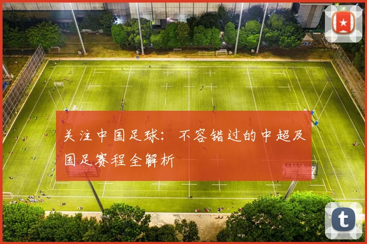 关注中国足球：不容错过的中超及国足赛程全解析